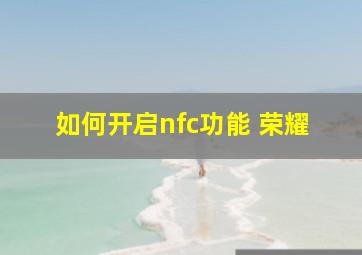 如何开启nfc功能 荣耀